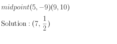 The midpoint (5,-9)(9,10) is (7, 1/2)